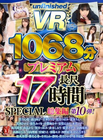3P・4P❤【VR】【8K】UnfinishedVRプレミアム長尺1000分SPECIAL総集編10/3P・4P-unfinished